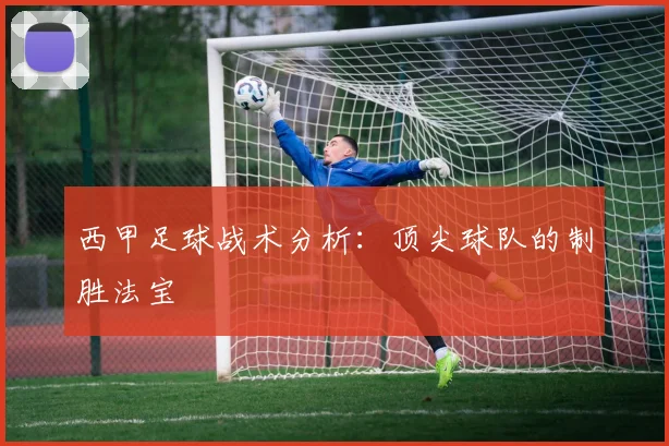 西甲足球战术分析:顶尖球队的制胜法宝