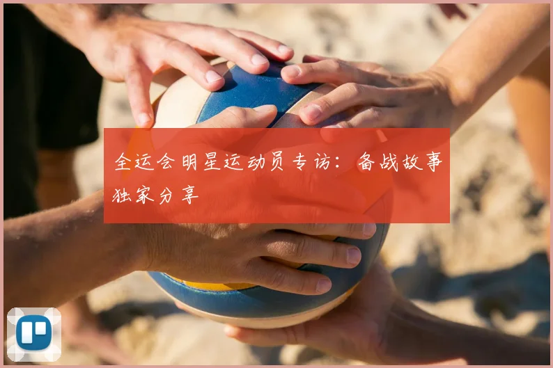 全运会明星运动员专访：备战故事独家分享
