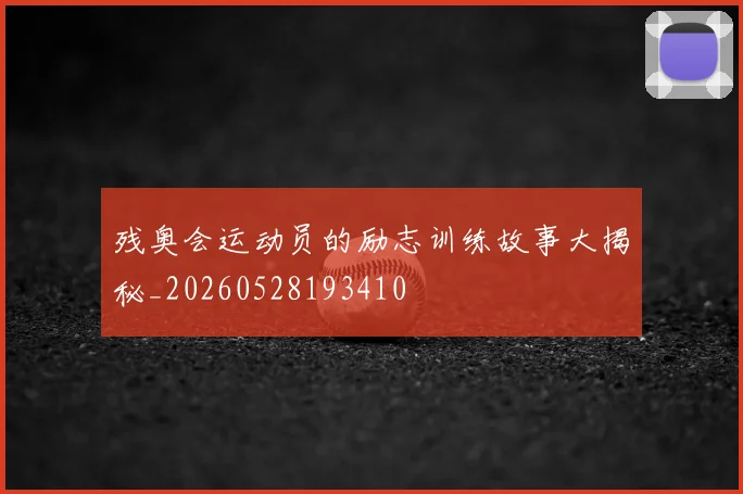 残奥会运动员的励志训练故事大揭秘_20260528193410
