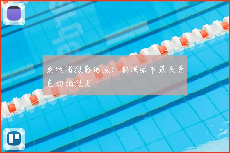 利物浦摄影地点:捕捉城市最美景色的拍摄点