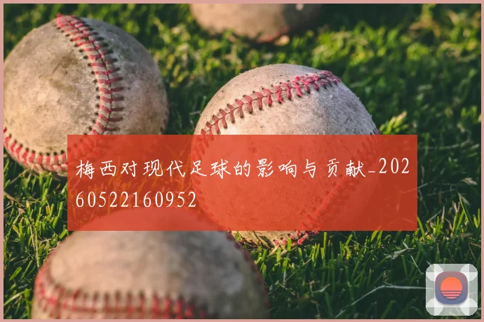 梅西对现代足球的影响与贡献_20260522160952