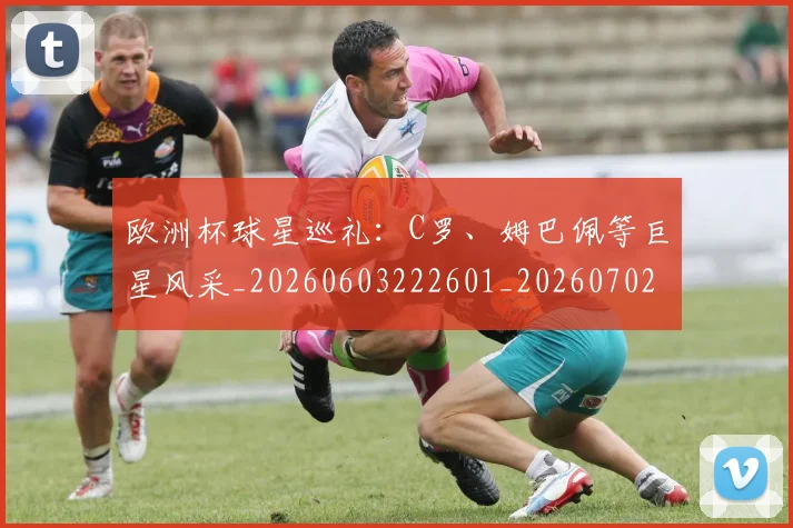 欧洲杯球星巡礼：C罗、姆巴佩等巨星风采_20260603222601_20260702152157